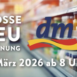 23. März Große Neueröffnung: dm-Drogeriemarkt