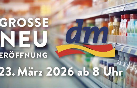 23. März Große Neueröffnung: dm-Drogeriemarkt