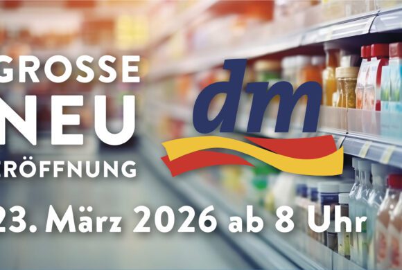 23. März Große Neueröffnung: dm-Drogeriemarkt